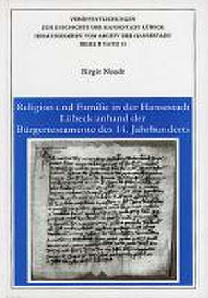 Religion und Familie in der Hansestadt Lübeck anhand der Bürgertestamente des 14. Jahrhunderts de Birgit Noodt