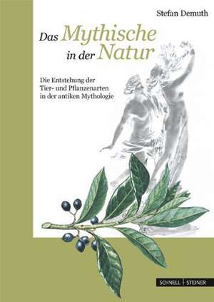 Das Mythische in Der Natur: Die Entstehung Der Tier-Und Pflanzenarten in Der Antiken Mythologie de Stefan Demuth