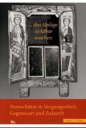 ...Das Heilige Sichtbar Machen' Domschatze in Vergangenheit, Gegenwart Und Zukunft: Bd. 2 de Ulrike Wendland