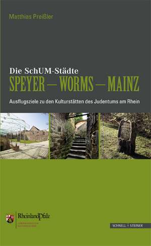 Die Schum-Stadte Speyer - Worms - Mainz: Ausflugsziele Zu Den Kulturstatten Des Judentums Am Rhein de Matthias Preißler