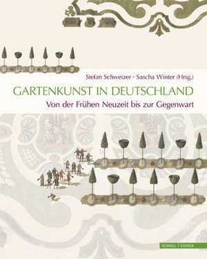 Gartenkunst in Deutschland. Von Der Fruhen Neuzeit Bis Zur Gegenwart: Geschichte - Themen - Perspektiven de Stefan Schweizer