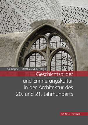 Geschichtsbilder Und Erinnerungskultur in Der Architektur Des 20. Und 21. Jahrhunderts: Tagungsband de Kai Kappel