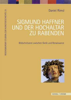 Sigmund Haffner Und Der Hochaltar Zu Rabenden: Bildschnitzerei Zwischen Spatgotik Und Renaissance de Daniel Rimsl