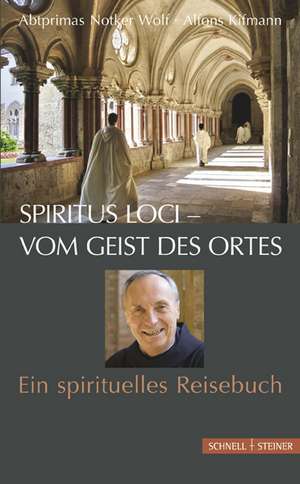 Spiritus Loci - Vom Geist Des Ortes: Ein Spirituelles Reisebuch de Abtprimas Notker Wolf