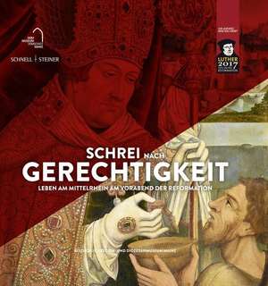 Schrei Nach Gerechtigkeit: Leben Am Mittelrhein Am Vorabend Der Reformation de Winfried Wilhelmy