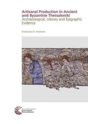 Artisanal Production in Ancient and Byzantine Thessaloniki: Archaeological, Literary and Epigraphic Evidence de Anastassios C. Antonaras