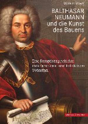 Balthasar Neumann und die Kunst des Bauens de Manuel Mayer