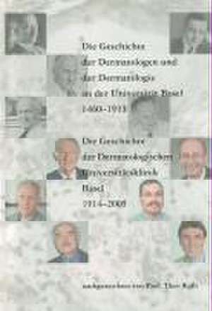 Die Geschichte der Dermatologen und der Dermatologie an der Universität Basel 1460-1913. Die Geschichte der Dermatologischen Universitätsklinik Basel 1914-2005 de Theo Rufli