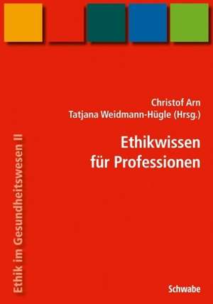 Ethikwissen für Fachpersonen. Handbuch Ethik im Gesundheitswesen 2 de Christof Arn