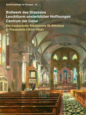 «Bollwerk des Glaubens», «Leichtturm unsterblicher Hoffnungen»,«Centrum der Liebe» Die neubarocke Stadtkirche St. Nikolaus in Frauenfeld (1904-1906) de Beatrice Sendner