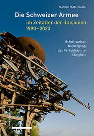 Die Schweizer Armee im Zeitalter der Illusionen, 1990-2023 de Mauro Mantovani