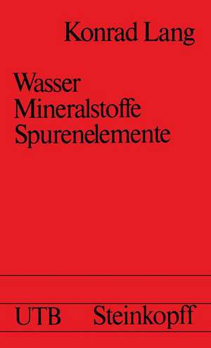 Wasser, Mineralstoffe, Spurenelemente: Eine Einführung für Studierende der Medizin, Biologie, Chemie, Pharmazie und Ernährungswissenschaft de K. Lang