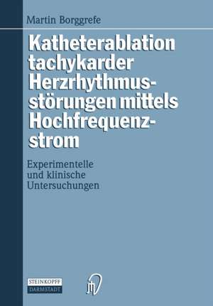 Katheterablation tachykarder Herzrhythmusstörungen mittels Hochfrequenzstrom: Experimentelle und klinische Untersuchungen de Martin Borggrefe