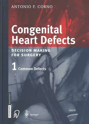 Congenital Heart Defects: Decision Making for Cardiac Surgery Volume 1 Common Defects de Antonio F. Corno