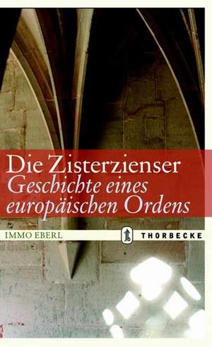 Die Zisterzienser. Geschichte eines europäischen Ordens de Immo Eberl