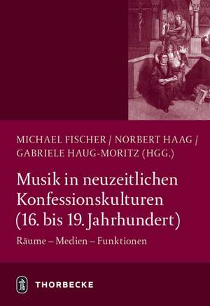 Musik in Neuzeitlichen Konfessionskulturen (16. - 19. Jahrhundert): Raume - Medien - Funktionen de Michael Fischer