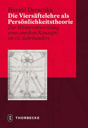 Die Viersaftelehre ALS Personlichkeitstheorie: Zur Weiterentwicklung Eines Antiken Konzepts Im 12. Jahrhundert de Harald Derschka