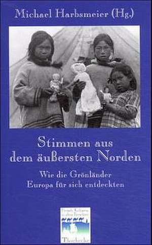 Stimmen Aus Dem Aussersten Norden: Wie Gronlander Europa Fur Sich Entdeckten de Michael Harbsmeier