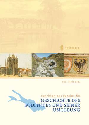 Schriften des Vereins für Geschichte des Bodensees und seiner Umgebung 132. Heft 2014 de Internationaler Verein für Geschichte des Bodensees und seiner Umgebung