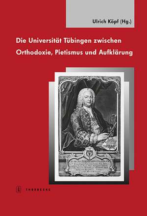 Die Universität Tübingen zwischen Orthodoxie, Pietismus und Aufklärung de Ulrich Köpf