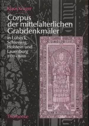 Corpus Der Mittelalterlichen Grabdenkmaler in Lubeck, Schleswig, Holstein Und Lauenburg (1100-1600): Gruppenbildung Und Genossenschaft Im Spatmittelalterlichen Reich de Klaus Krüger