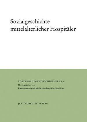 Sozialgeschichte Mittelalterlicher Hospitaler: Vortrage Und Forschungen de Neithard Bulst