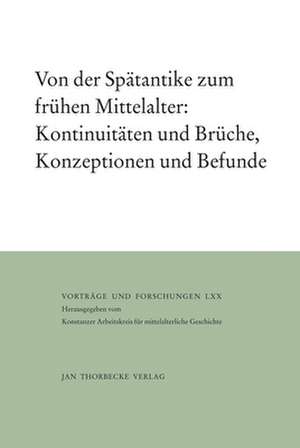 Von Der Spatantike Zum Fruhen Mittelalter: Kontinuitaten Und Bruche, Konzeptionen Und Befunde de Theo Kölzer