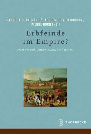 Erbfeinde Im Empire?: Franzosen Und Deutsche Im Zeitalter Napoleons de Gabriele B. Clemens