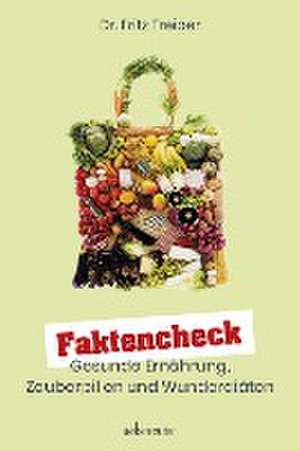 Faktencheck - Gesunde Ernährung, Zauberpillen und Wunderdiäten de Fritz Treiber