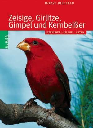 Zeisige, Girlitze, Gimpel und Kernbeißer de Horst Bielfeld