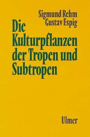 Die Kulturpflanzen der Tropen und Subtropen de Sigmund Rehm