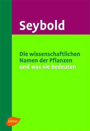 Die wissenschaftlichen Namen der Pflanzen und was sie bedeuten de Siegmund Seybold