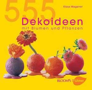 555 Dekoideen mit Blumen und Pflanzen de Klaus Wagener