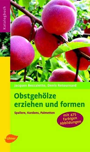 Obstgehölze erziehen und formen de Jacques Beccaletto