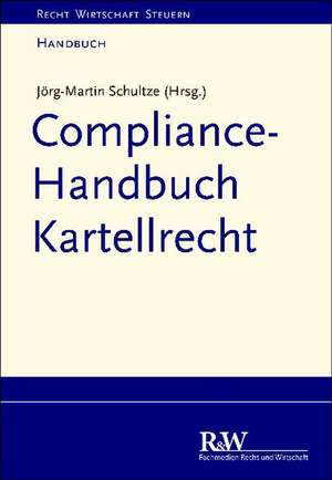 Compliance-Handbuch Kartellrecht de Jörg-Martin Schultze