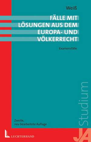 Fälle mit Lösungen aus dem Europa- und Völkerrecht de Wolfgang Weiß