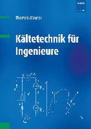 Kältetechnik für Ingenieure de Thomas Maurer