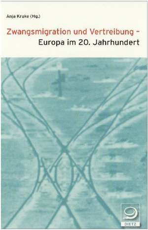 Zwangsmigration und Vertreibung - Europa im 20. Jahrhundert de Anja Kruke