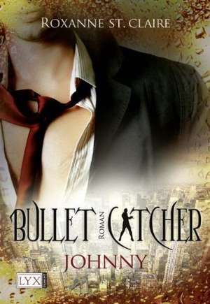 Bullet Catcher 03. Johnny de Roxanne St Claire