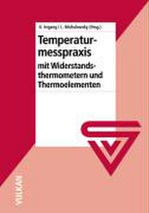 Temperaturmesspraxis mit Widerstandsthermometern und Thermoelementen de Klaus Irrgang