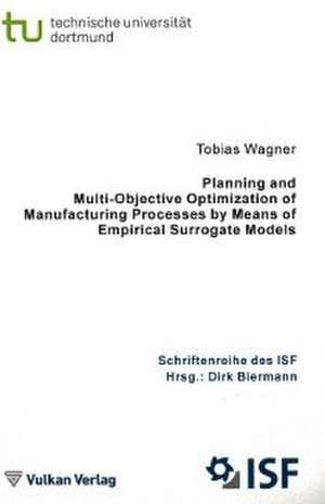 Planning and Multi-Objective Optimization of Manufacturing Processes by Means of Empirical Surrogate Models de Tobias Wagner