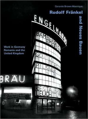 Rudolf Frankel and Neues Bauen: Work in Germany, Romania and the United Kingdom de Gerardo Brown-Manrique