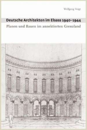 Deutsche Architekten im Elsass 1940-1944 de Wolfgang Voigt