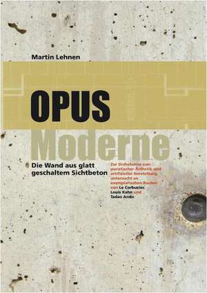 Opus moderne. Die Wand aus glatt geschaltem Sichtbeton de Martin Lehnen