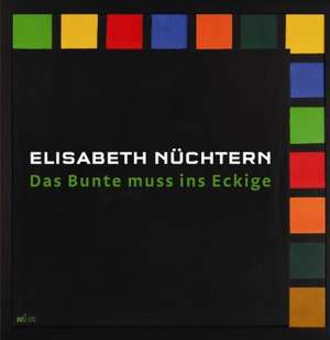 Elisabeth Nüchtern. Das Bunte muss ins Eckige de Elisabeth Nüchtern