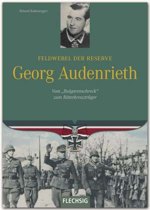 Ritterkreuzträger Feldwebel der Reserve Georg Audenrieth de Roland Kaltenegger