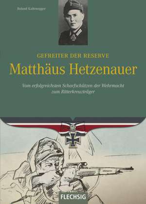 Ritterkreuzträger: Gefreiter der Reserve Matthäus Hetzenauer de Roland Kaltenegger