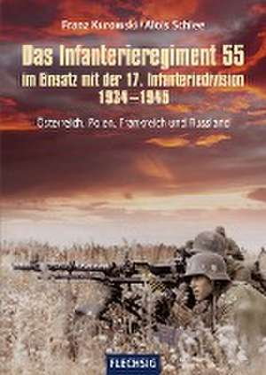 Das Infanterieregiment 55 im Einsatz mit der 17. Infanteriedivision 1934-1945 de Franz Kurowski