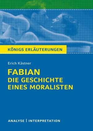 Königs Erläuterungen: Fabian. Die Geschichte eines Moralisten von Erich Kästner. de Erich Kästner