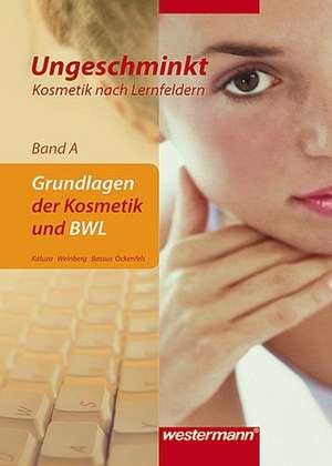 Ungeschminkt - Kosmetik nach Lernfeldern. Band A. Grundlagen und BWL